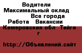 -Водители  › Максимальный оклад ­ 45 000 - Все города Работа » Вакансии   . Кемеровская обл.,Тайга г.